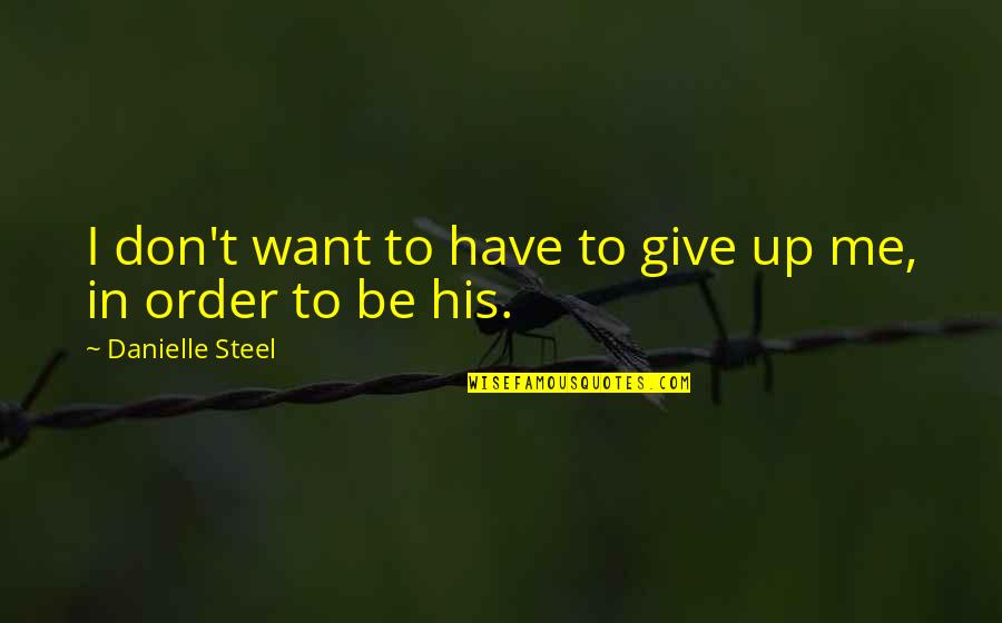 Don't Give Up Me Quotes By Danielle Steel: I don't want to have to give up