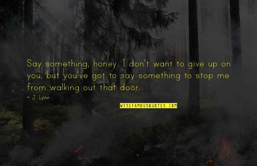 Don't Give Up Me Quotes By J. Lynn: Say something, honey. I don't want to give