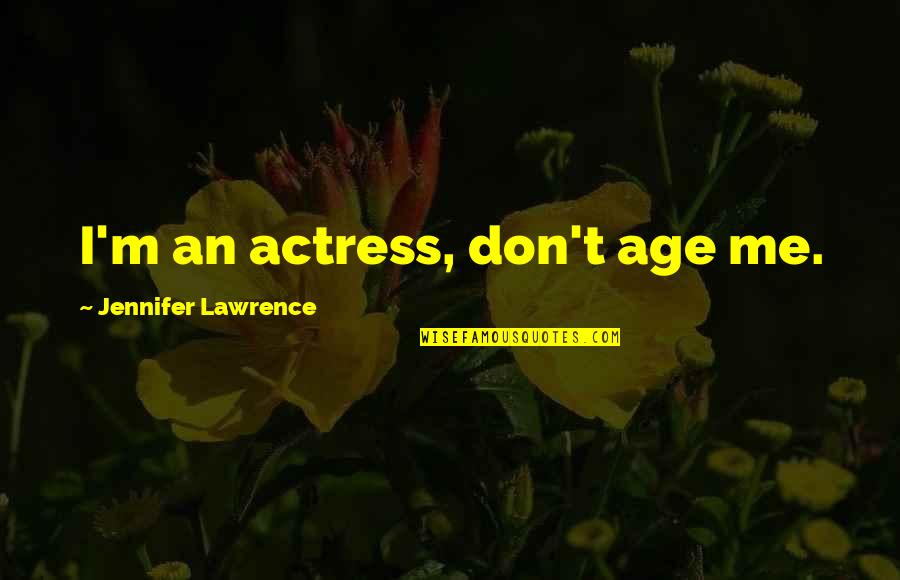Don't Give Up Me Quotes By Jennifer Lawrence: I'm an actress, don't age me.