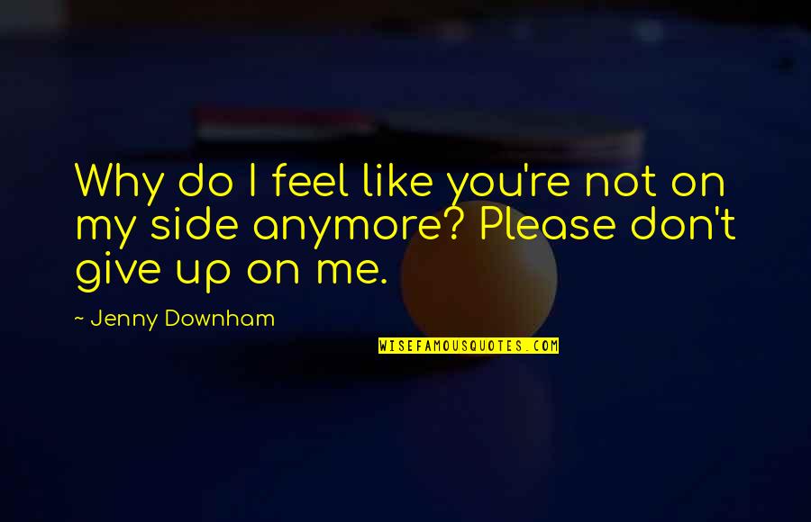Don't Give Up Me Quotes By Jenny Downham: Why do I feel like you're not on