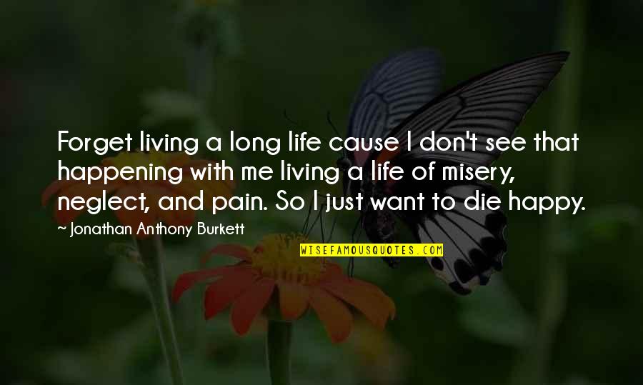Don't Give Up Me Quotes By Jonathan Anthony Burkett: Forget living a long life cause I don't