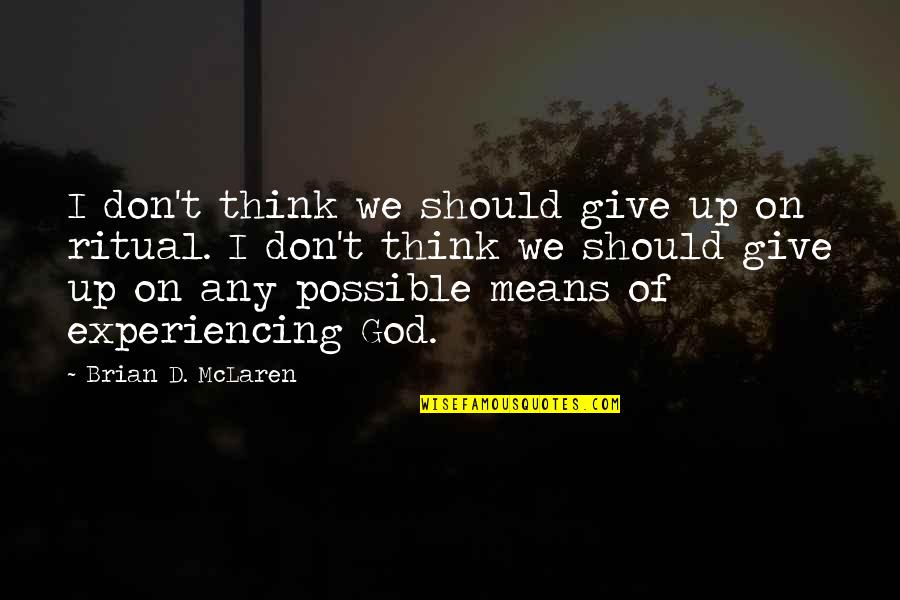 Don't Give Up On God Quotes By Brian D. McLaren: I don't think we should give up on