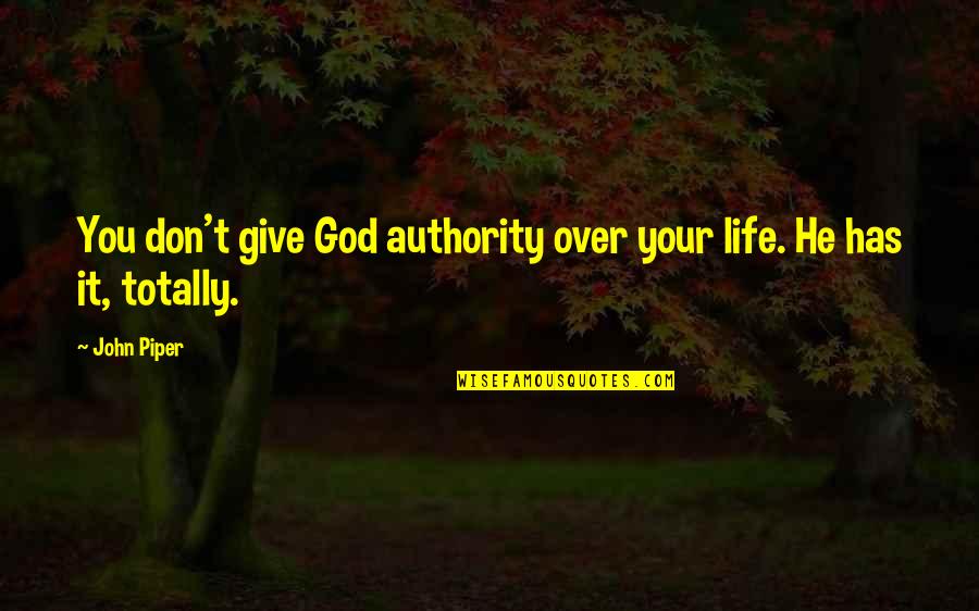 Don't Give Up On God Quotes By John Piper: You don't give God authority over your life.