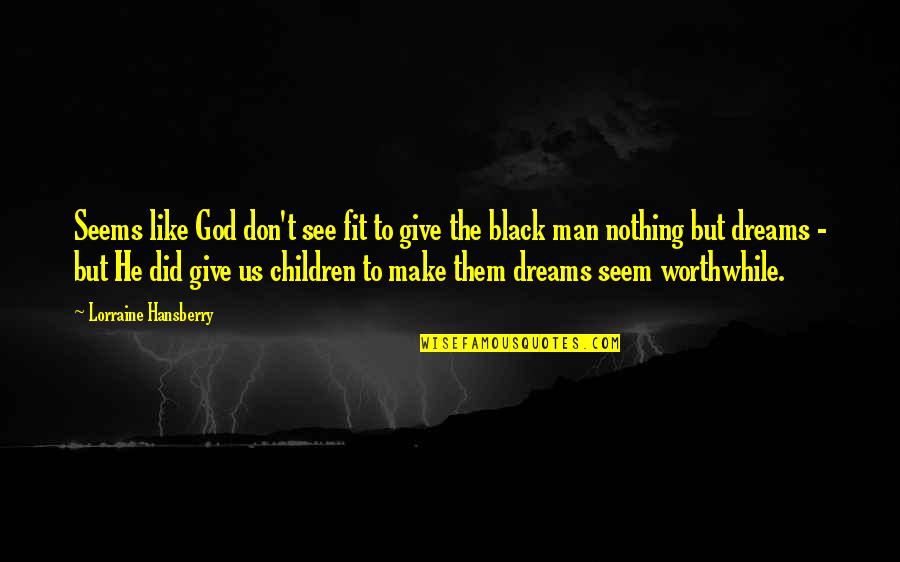 Don't Give Up On God Quotes By Lorraine Hansberry: Seems like God don't see fit to give