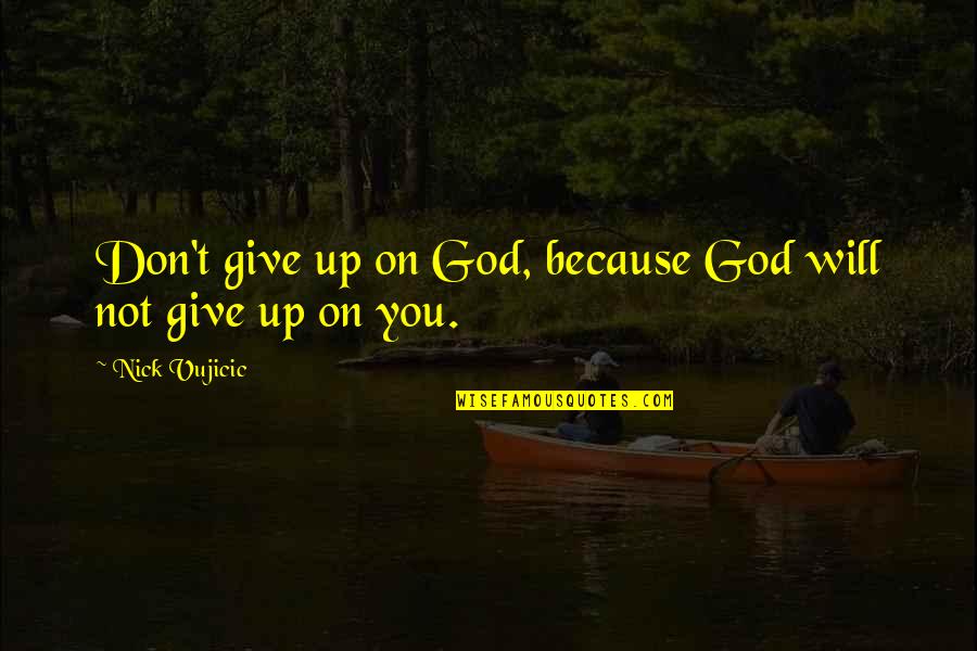 Don't Give Up On God Quotes By Nick Vujicic: Don't give up on God, because God will