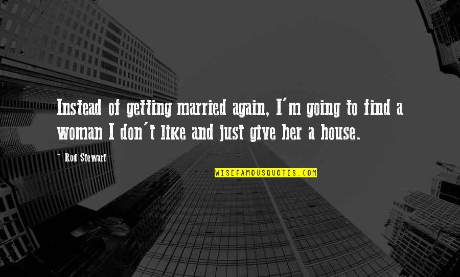 Don't Give Up On Her Quotes By Rod Stewart: Instead of getting married again, I'm going to