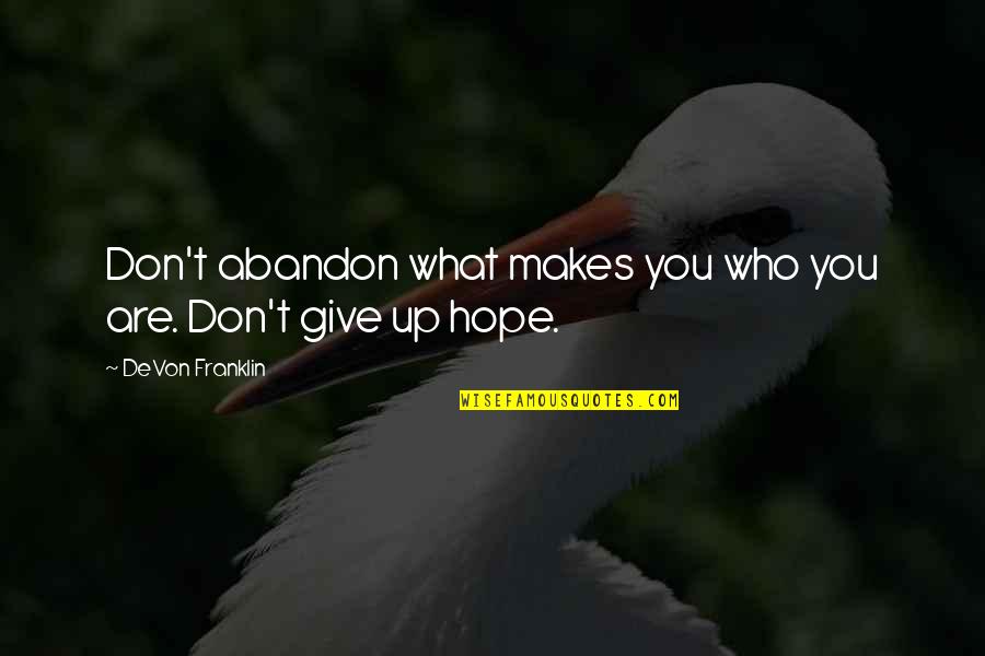 Dont Give Up On Hope Quotes By DeVon Franklin: Don't abandon what makes you who you are. Dont Give Up On Hope Quotes By DeVon Franklin: Don't abandon what makes you who you are.