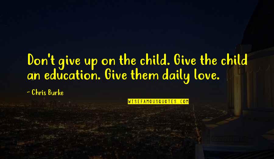 Don't Give Up On Love Quotes By Chris Burke: Don't give up on the child. Give the