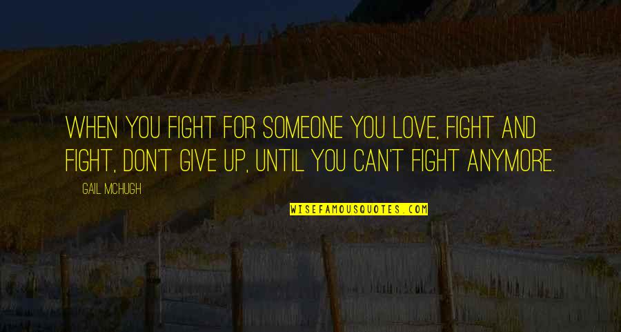 Don't Give Up On Love Quotes By Gail McHugh: When you fight for someone you love, fight
