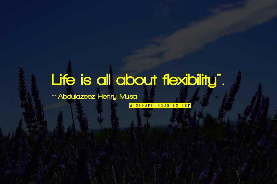 Don't Give Up On Me Love Quotes By Abdulazeez Henry Musa: Life is all about flexibility".