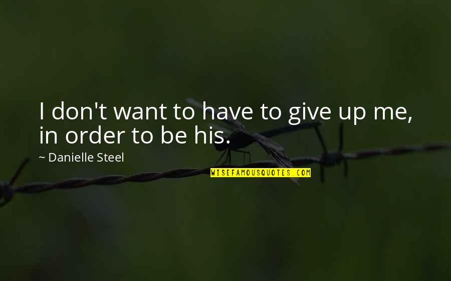 Don't Give Up On Me Love Quotes By Danielle Steel: I don't want to have to give up