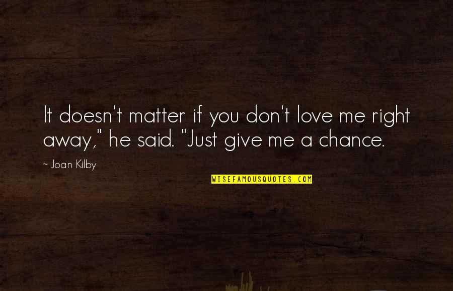 Don't Give Up On Me Love Quotes By Joan Kilby: It doesn't matter if you don't love me