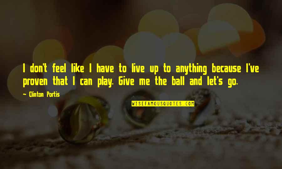 Don't Give Up On Me Now Quotes By Clinton Portis: I don't feel like I have to live