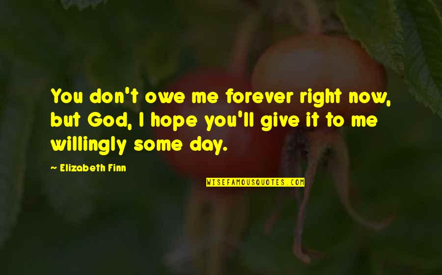 Don't Give Up On Me Now Quotes By Elizabeth Finn: You don't owe me forever right now, but