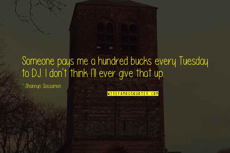 Don't Give Up On Me Now Quotes By Shannyn Sossamon: Someone pays me a hundred bucks every Tuesday