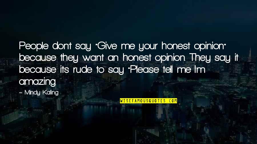 Don't Give Up On Me Quotes By Mindy Kaling: People don't say "Give me your honest opinion"