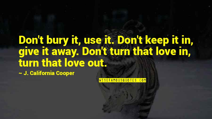 Don't Give Up On Our Love Quotes By J. California Cooper: Don't bury it, use it. Don't keep it