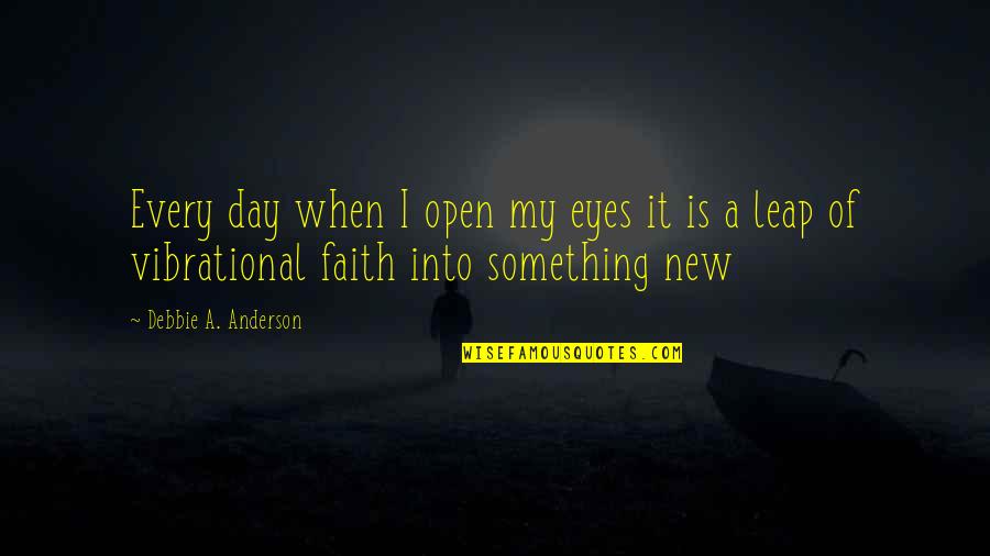 Don't Give Up On Someone You Love Quotes By Debbie A. Anderson: Every day when I open my eyes it