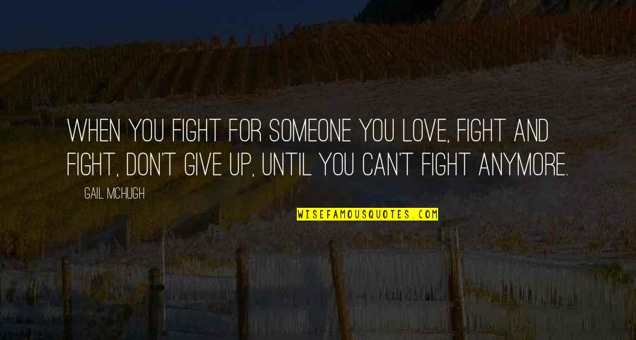 Don't Give Up On Someone You Love Quotes By Gail McHugh: When you fight for someone you love, fight