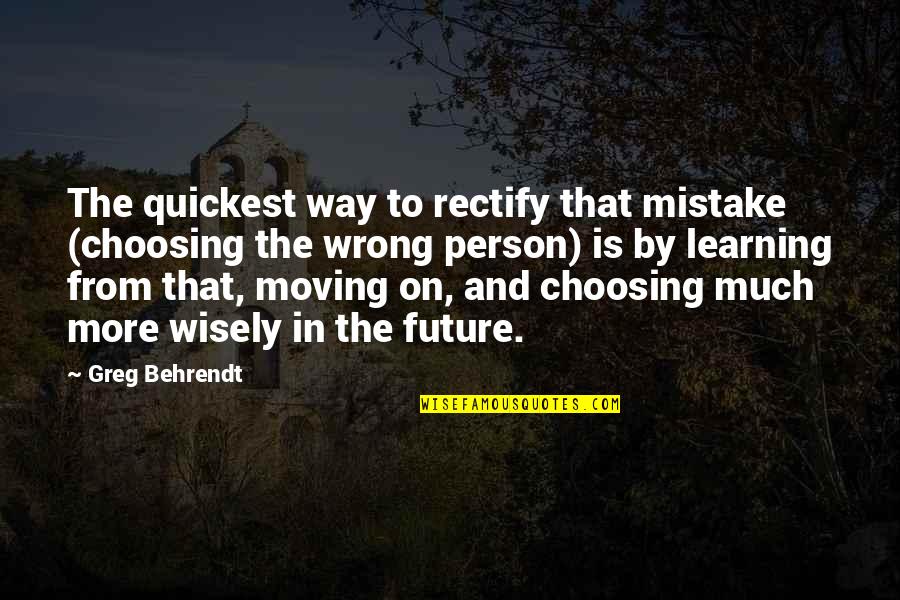 Don't Give Up On Someone You Love Quotes By Greg Behrendt: The quickest way to rectify that mistake (choosing