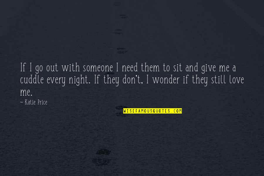 Don't Give Up On Someone You Love Quotes By Katie Price: If I go out with someone I need
