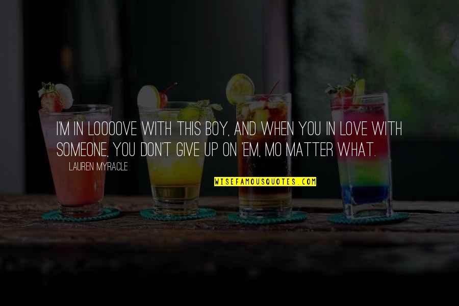 Don't Give Up On Someone You Love Quotes By Lauren Myracle: I'm in loooove with this boy, and when