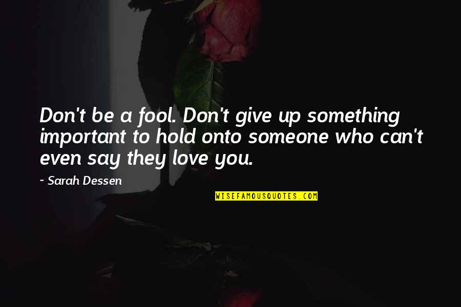 Don't Give Up On Someone You Love Quotes By Sarah Dessen: Don't be a fool. Don't give up something