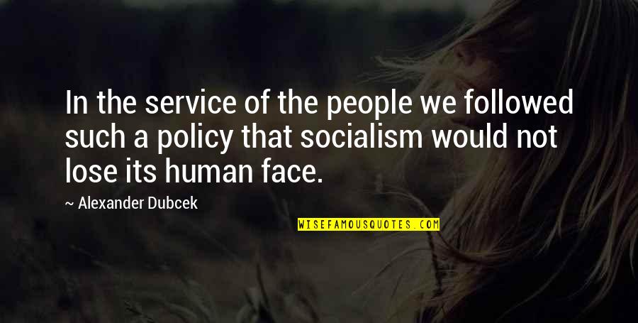 Don't Give Up On The Person You Love Quotes By Alexander Dubcek: In the service of the people we followed