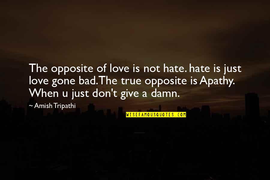 Don't Give Up On True Love Quotes By Amish Tripathi: The opposite of love is not hate. hate