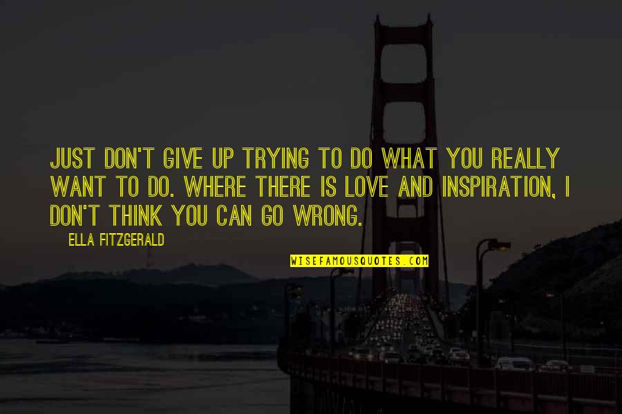 Don't Give Up On What You Love Quotes By Ella Fitzgerald: Just don't give up trying to do what