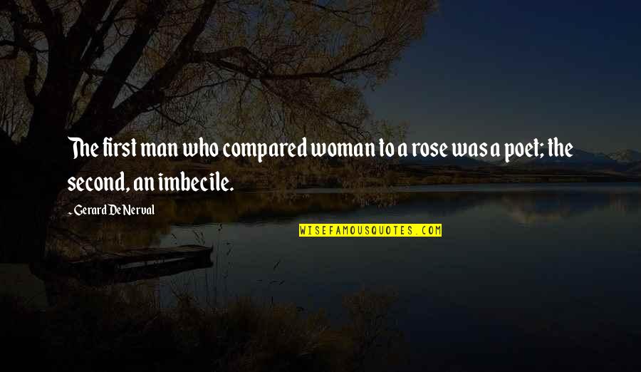 Don't Give Up On What You Love Quotes By Gerard De Nerval: The first man who compared woman to a