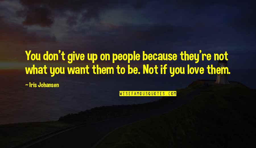 Don't Give Up On What You Love Quotes By Iris Johansen: You don't give up on people because they're