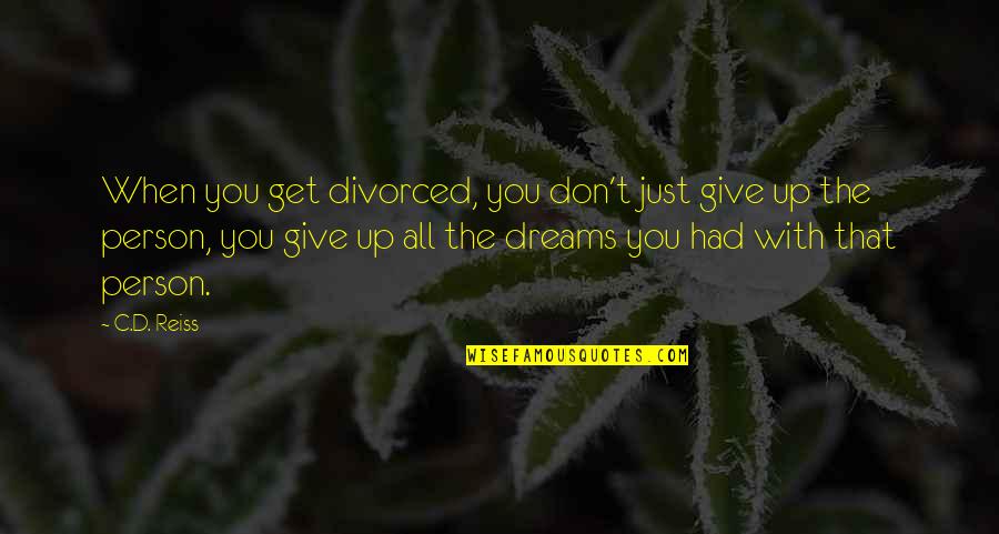 Don't Give Up On Your Dreams Quotes By C.D. Reiss: When you get divorced, you don't just give