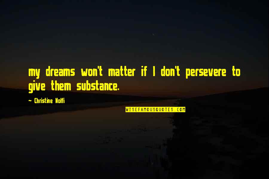 Don't Give Up On Your Dreams Quotes By Christine Nolfi: my dreams won't matter if I don't persevere