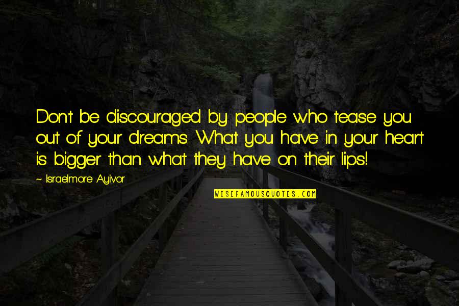 Don't Give Up On Your Dreams Quotes By Israelmore Ayivor: Don't be discouraged by people who tease you