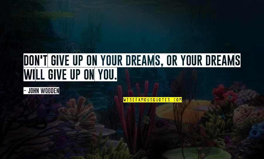 Don't Give Up On Your Dreams Quotes By John Wooden: Don't give up on your dreams, or your