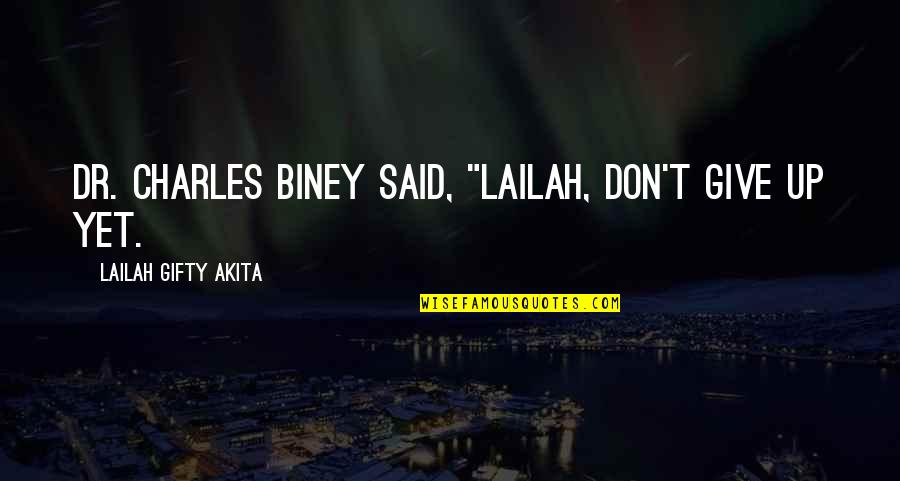 Don't Give Up On Your Dreams Quotes By Lailah Gifty Akita: Dr. Charles Biney said, "Lailah, don't give up