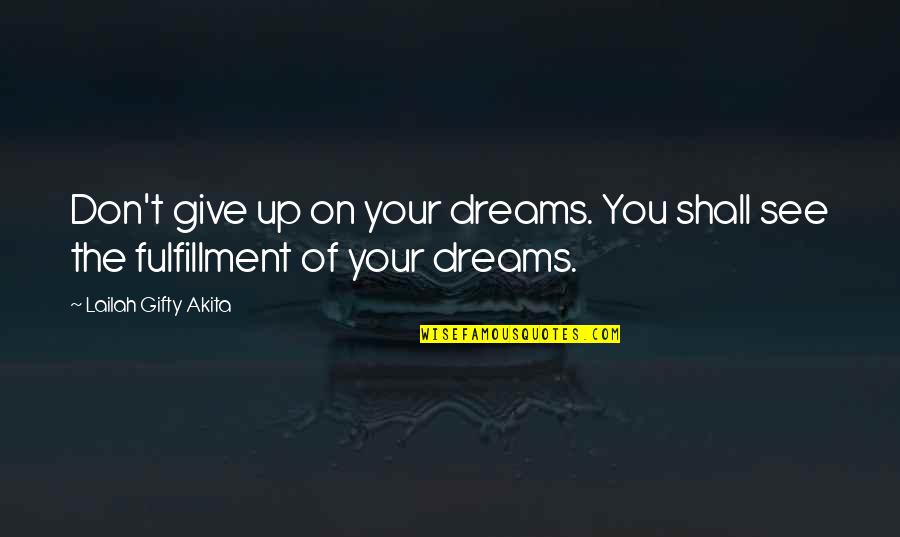 Don't Give Up On Your Dreams Quotes By Lailah Gifty Akita: Don't give up on your dreams. You shall