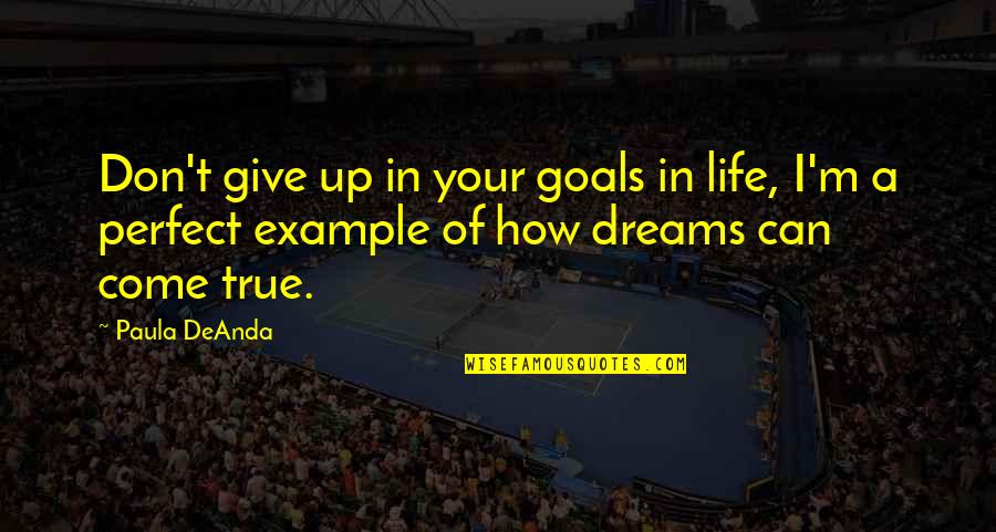 Don't Give Up On Your Dreams Quotes By Paula DeAnda: Don't give up in your goals in life,