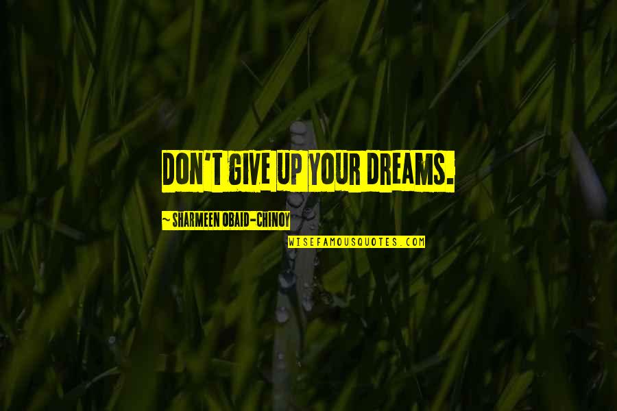 Don't Give Up On Your Dreams Quotes By Sharmeen Obaid-Chinoy: Don't give up your dreams.