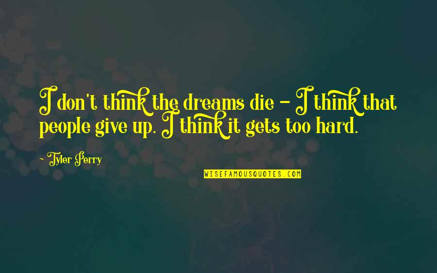 Don't Give Up On Your Dreams Quotes By Tyler Perry: I don't think the dreams die - I
