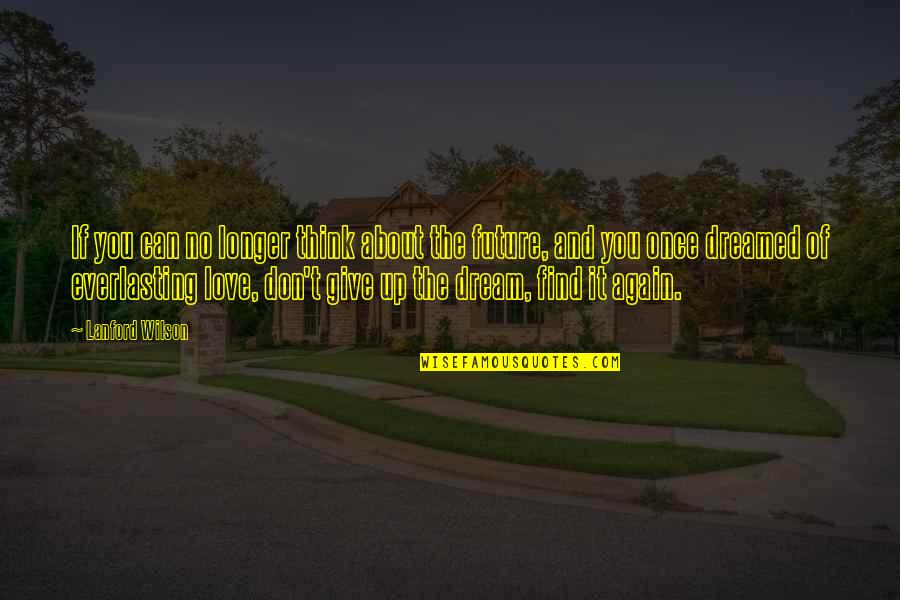 Don't Give Up On Your Love Quotes By Lanford Wilson: If you can no longer think about the