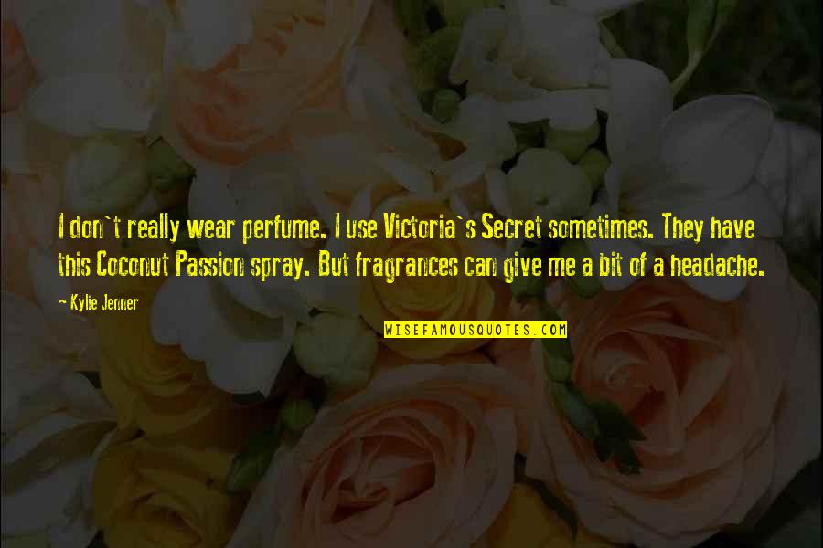 Don't Give Up On Your Passion Quotes By Kylie Jenner: I don't really wear perfume. I use Victoria's