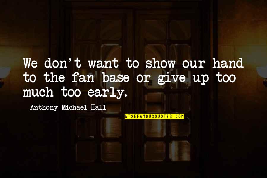 Don't Give Up Quotes By Anthony Michael Hall: We don't want to show our hand to