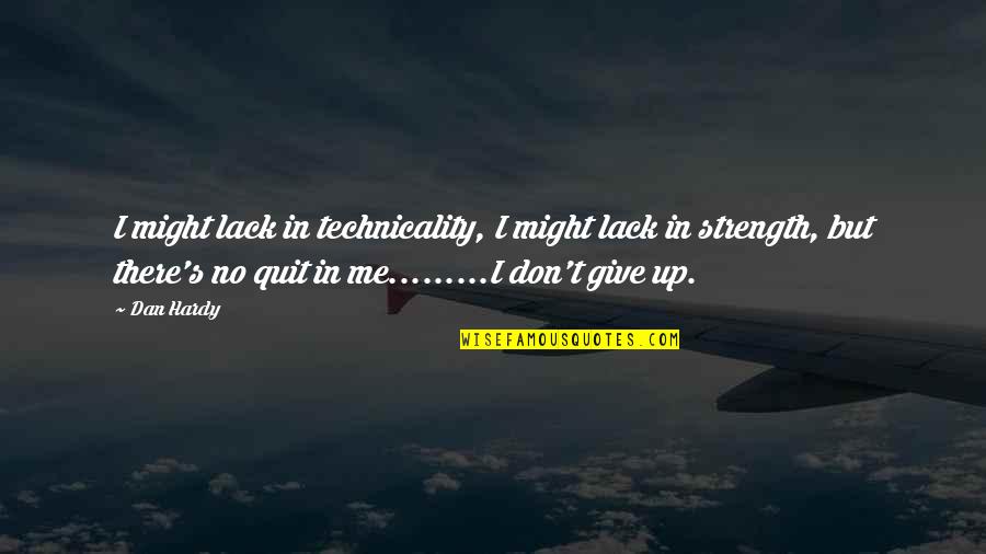 Don't Give Up Quotes By Dan Hardy: I might lack in technicality, I might lack