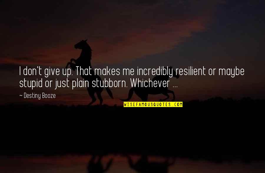 Don't Give Up Quotes By Destiny Booze: I don't give up. That makes me incredibly