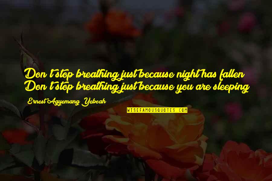 Don't Give Up Quotes By Ernest Agyemang Yeboah: Don't stop breathing just because night has fallen!