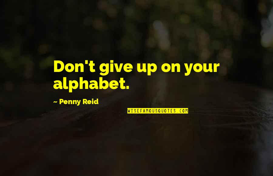 Don't Give Up Quotes By Penny Reid: Don't give up on your alphabet.