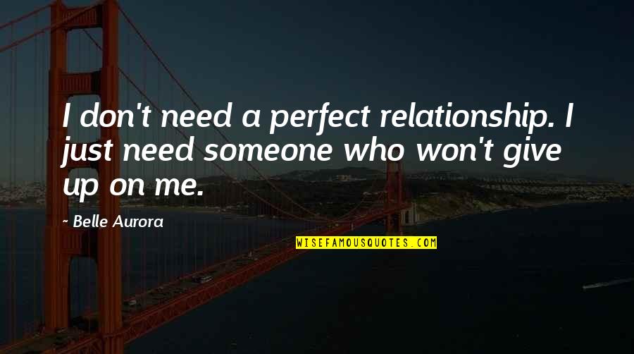 Don't Give Up Relationship Quotes By Belle Aurora: I don't need a perfect relationship. I just