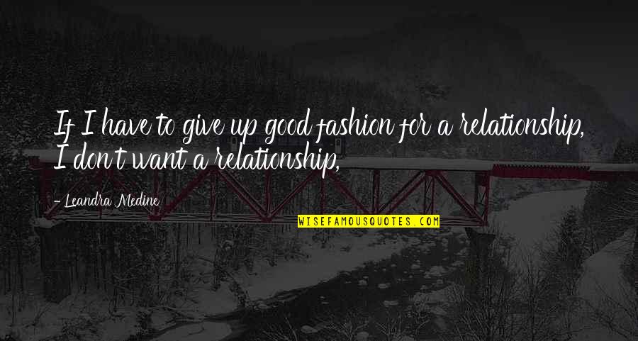 Don't Give Up Relationship Quotes By Leandra Medine: If I have to give up good fashion